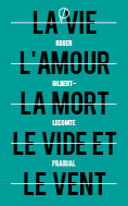 La vie l'amour la mort le vide et le vent, de Roger Gilbert-Lecomte